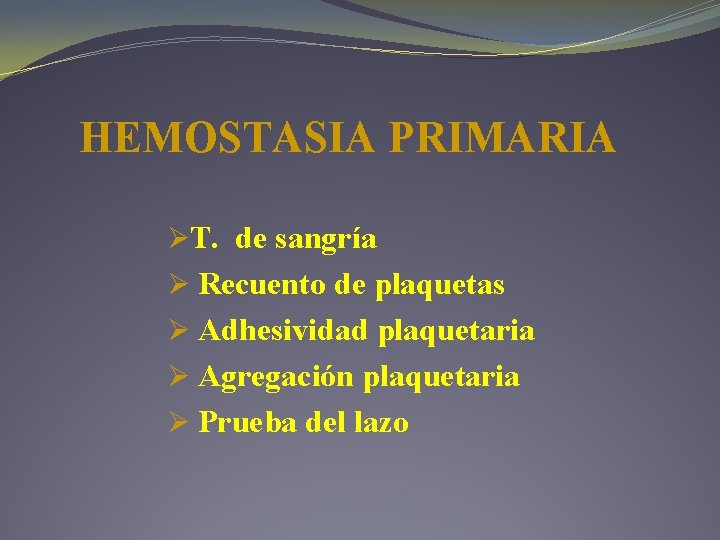 HEMOSTASIA PRIMARIA ØT. de sangría Ø Recuento de plaquetas Ø Adhesividad plaquetaria Ø Agregación HEMOSTASIA PRIMARIA ØT. de sangría Ø Recuento de plaquetas Ø Adhesividad plaquetaria Ø Agregación