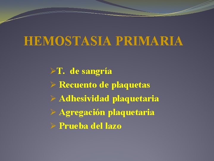 HEMOSTASIA PRIMARIA ØT. de sangría Ø Recuento de plaquetas Ø Adhesividad plaquetaria Ø Agregación