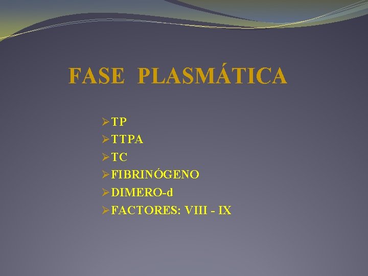 FASE PLASMÁTICA ØTP ØTTPA ØTC ØFIBRINÓGENO ØDIMERO-d ØFACTORES: VIII - IX 