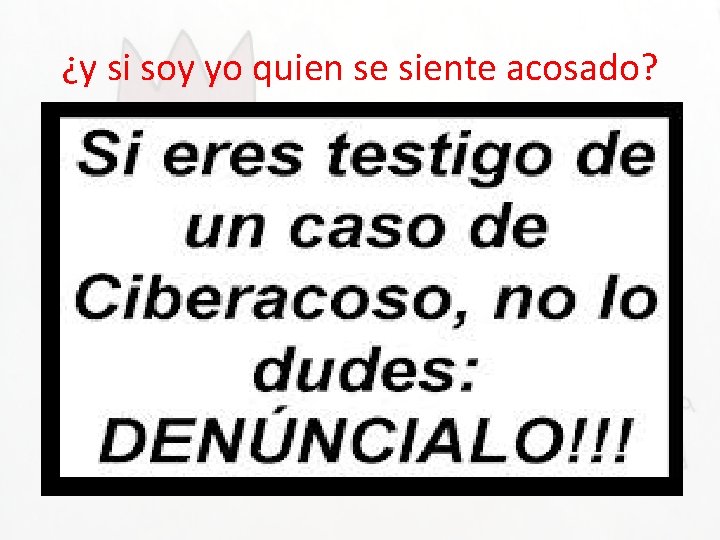 ¿y si soy yo quien se siente acosado? • Actúa con calma y no