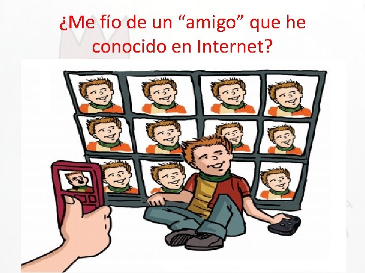 ¿Me fío de un “amigo” que he conocido en Internet? • No registres tus