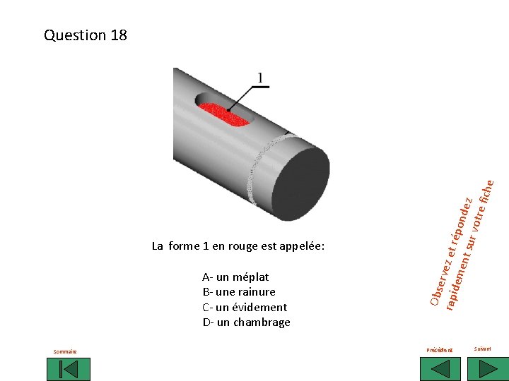 La forme 1 en rouge est appelée: A- un méplat B- une rainure C-