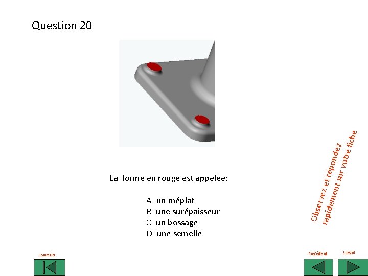 La forme en rouge est appelée: A- un méplat B- une surépaisseur C- un