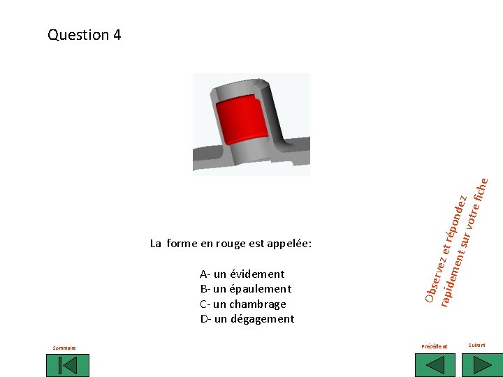 La forme en rouge est appelée: A- un évidement B- un épaulement C- un