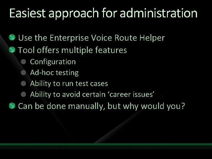 Easiest approach for administration Use the Enterprise Voice Route Helper Tool offers multiple features Easiest approach for administration Use the Enterprise Voice Route Helper Tool offers multiple features