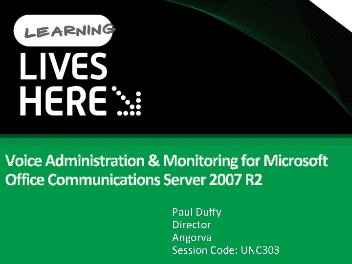 Voice Administration & Monitoring for Microsoft Office Communications Server 2007 R 2 Paul Duffy Voice Administration & Monitoring for Microsoft Office Communications Server 2007 R 2 Paul Duffy