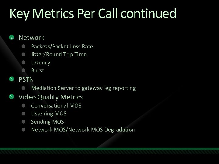 Key Metrics Per Call continued Network Packets/Packet Loss Rate Jitter/Round Trip Time Latency Burst Key Metrics Per Call continued Network Packets/Packet Loss Rate Jitter/Round Trip Time Latency Burst