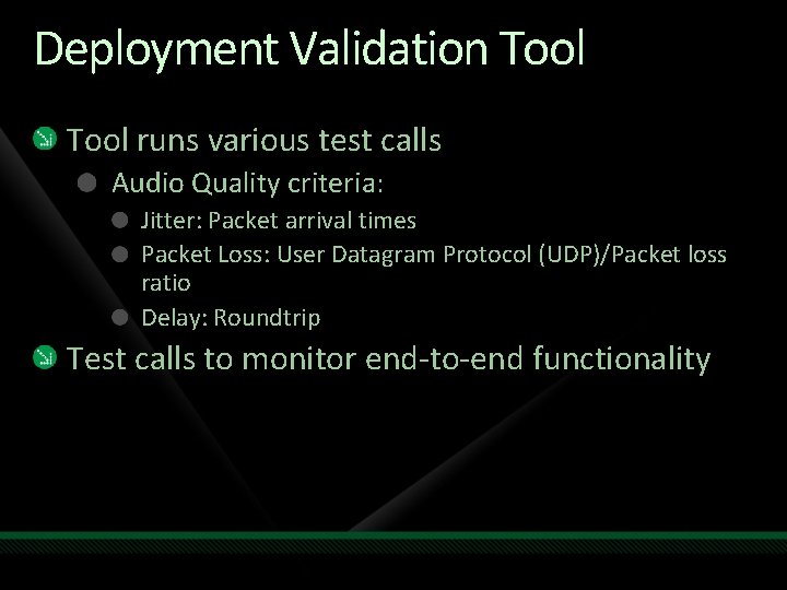Deployment Validation Tool runs various test calls Audio Quality criteria: Jitter: Packet arrival times Deployment Validation Tool runs various test calls Audio Quality criteria: Jitter: Packet arrival times