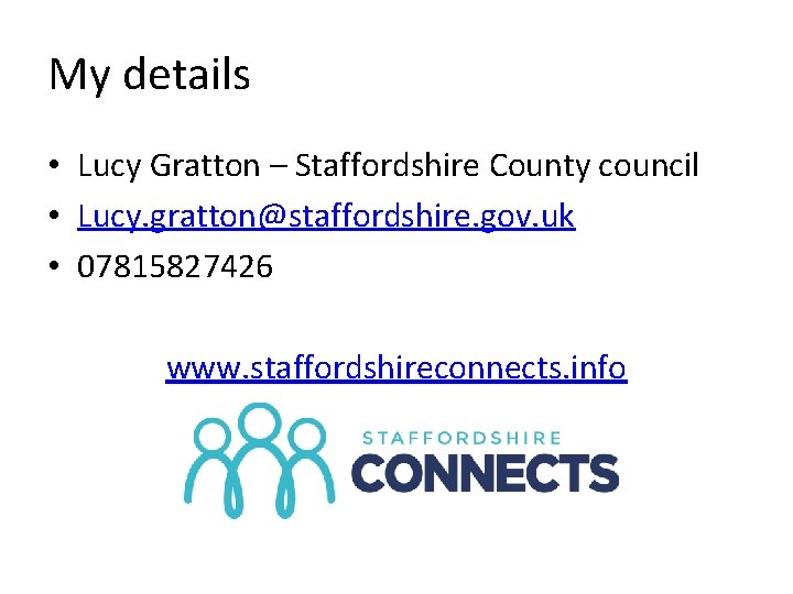 My details • Lucy Gratton – Staffordshire County council • Lucy. gratton@staffordshire. gov. uk