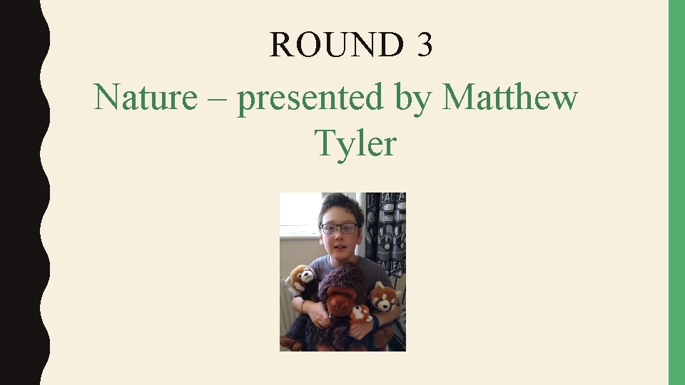 ROUND 3 Nature – presented by Matthew Tyler 