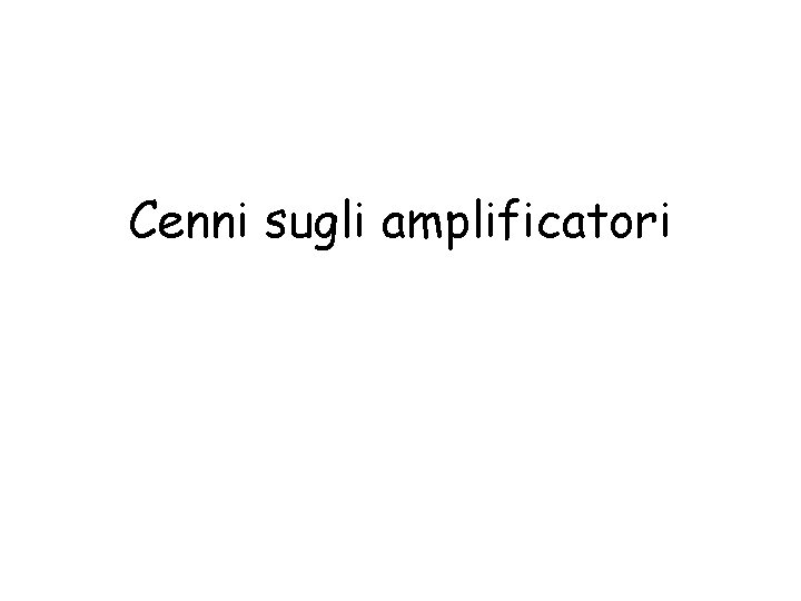 Cenni sugli amplificatori 