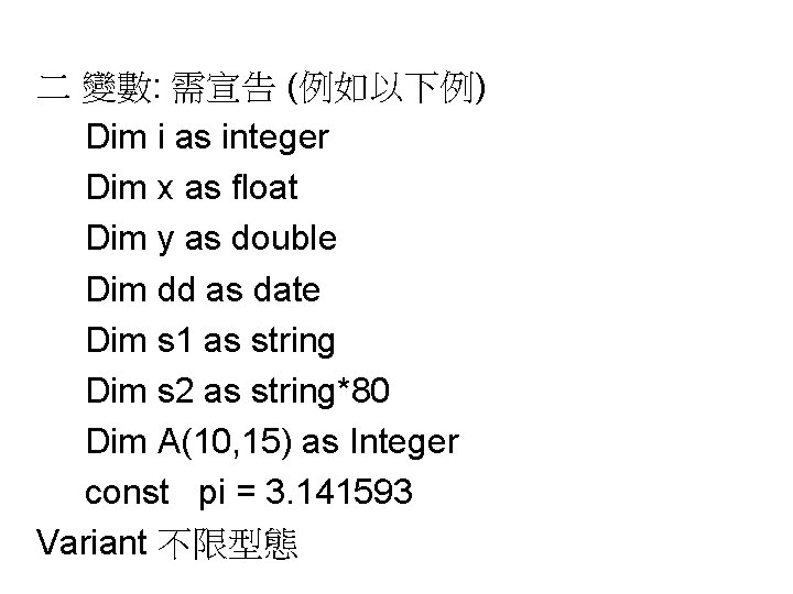 二 變數: 需宣告 (例如以下例) Dim i as integer Dim x as float Dim y