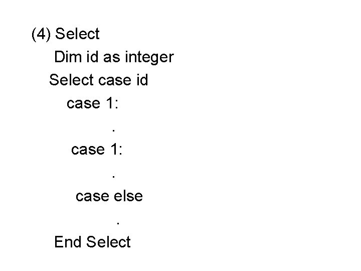 (4) Select Dim id as integer Select case id case 1: . case else.