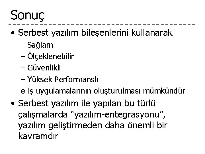 Sonuç • Serbest yazılım bileşenlerini kullanarak – Sağlam – Ölçeklenebilir – Güvenlikli – Yüksek