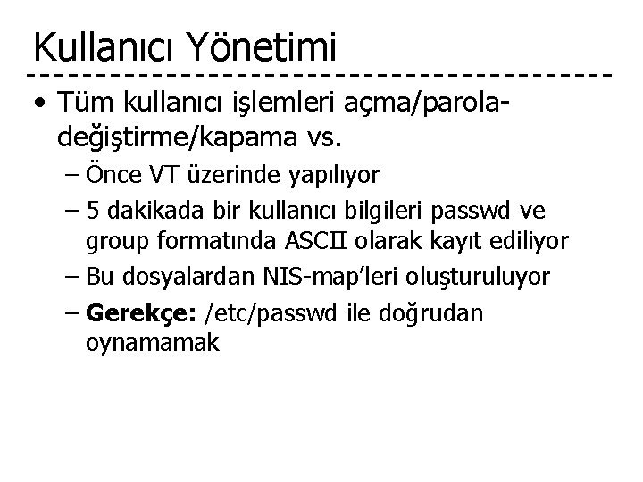 Kullanıcı Yönetimi • Tüm kullanıcı işlemleri açma/paroladeğiştirme/kapama vs. – Önce VT üzerinde yapılıyor –