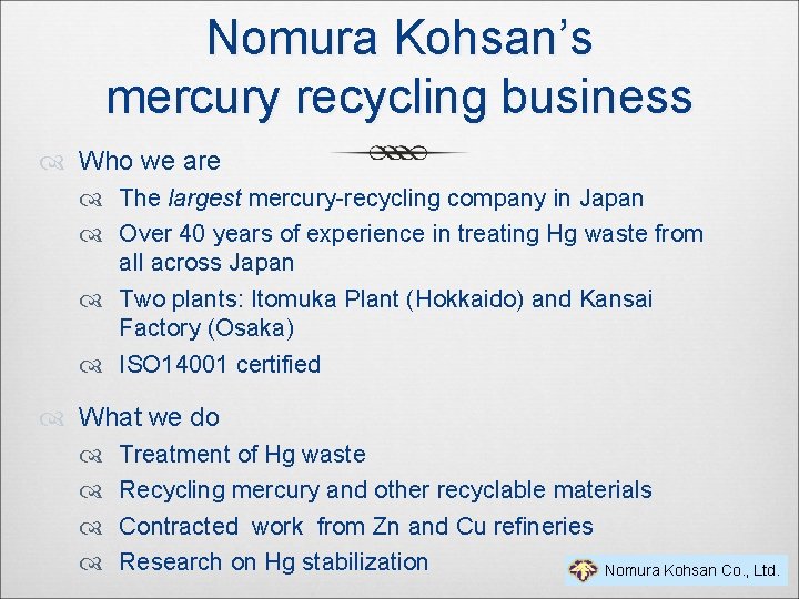 Nomura Kohsan’s mercury recycling business Who we are The largest mercury-recycling company in Japan