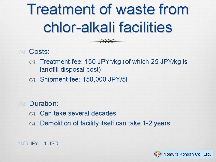 Treatment of waste from chlor-alkali facilities Costs: Treatment fee: 150 JPY*/kg (of which 25