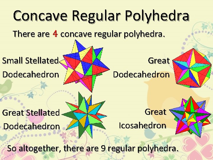 Concave Regular Polyhedra There are concave regular polyhedra. Small Stellated Dodecahedron Great Icosahedron So