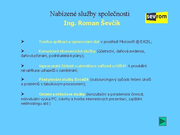 Nabízené služby společnosti Ing. Roman Ševčík Ø Tvorba aplikací a zpracování dat v prostředí