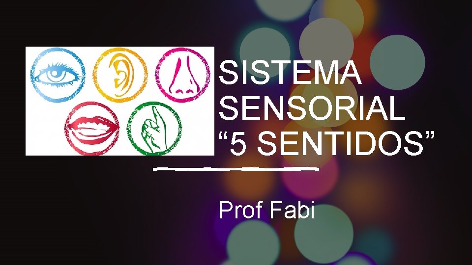 SISTEMA SENSORIAL “ 5 SENTIDOS” Prof Fabi 