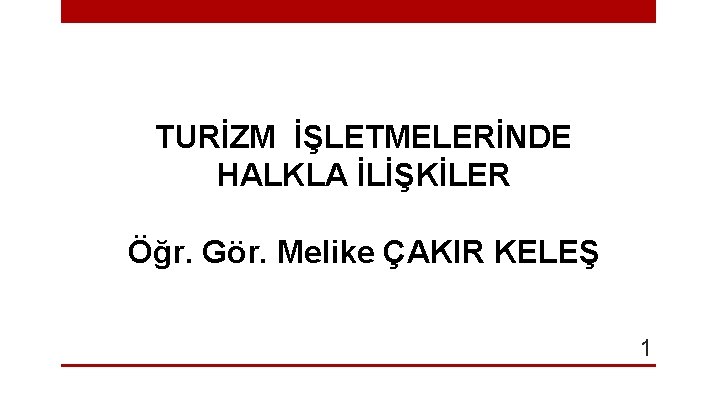 TURİZM İŞLETMELERİNDE HALKLA İLİŞKİLER Öğr. Gör. Melike ÇAKIR KELEŞ 1 