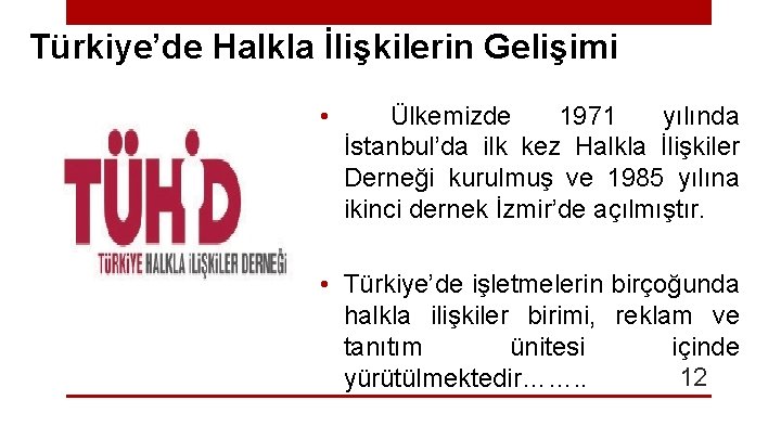 Türkiye’de Halkla İlişkilerin Gelişimi • Ülkemizde 1971 yılında İstanbul’da ilk kez Halkla İlişkiler Derneği