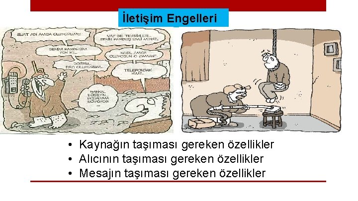 İletişim Engelleri • Kaynağın taşıması gereken özellikler • Alıcının taşıması gereken özellikler • Mesajın