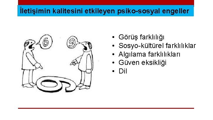 İletişimin kalitesini etkileyen psiko-sosyal engeller • • • Görüş farklılığı Sosyo-kültürel farklılıklar Algılama farklılıkları