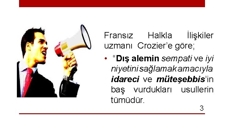 Fransız Halkla İlişkiler uzmanı Crozier’e göre; • “Dış alemin sempati ve iyi niyetini sağlamak