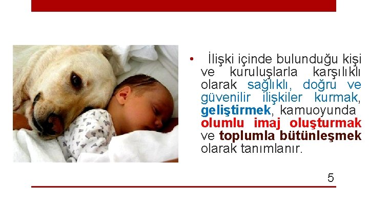  • İlişki içinde bulunduğu kişi ve kuruluşlarla karşılıklı olarak sağlıklı, doğru ve güvenilir