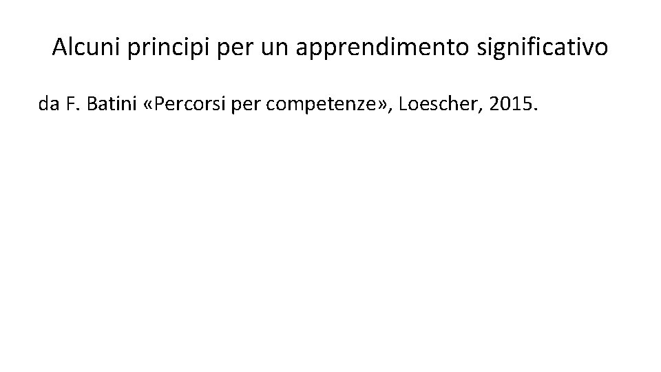 Alcuni principi per un apprendimento significativo da F. Batini «Percorsi per competenze» , Loescher,