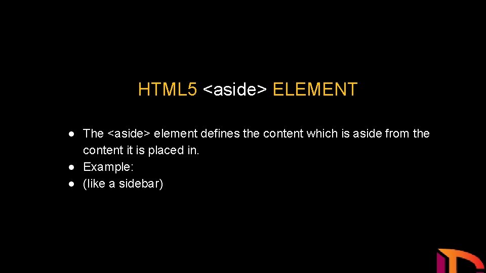 HTML 5 <aside> ELEMENT ● The <aside> element defines the content which is aside