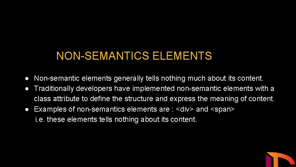 NON-SEMANTICS ELEMENTS ● Non-semantic elements generally tells nothing much about its content. ● Traditionally