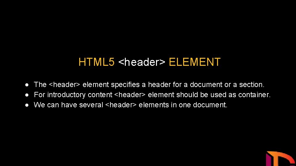 HTML 5 <header> ELEMENT ● The <header> element specifies a header for a document