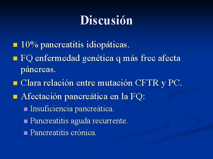 Discusión 10% pancreatitis idiopáticas. n FQ enfermedad genética q más frec afecta páncreas. n Discusión 10% pancreatitis idiopáticas. n FQ enfermedad genética q más frec afecta páncreas. n
