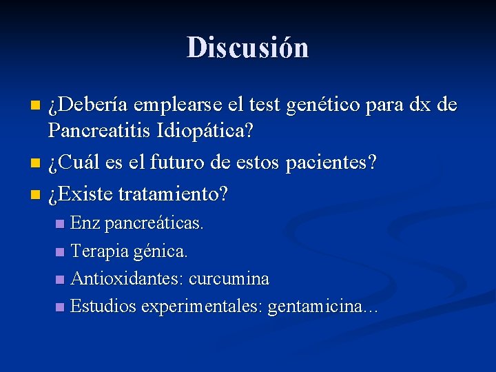 Discusión ¿Debería emplearse el test genético para dx de Pancreatitis Idiopática? n ¿Cuál es Discusión ¿Debería emplearse el test genético para dx de Pancreatitis Idiopática? n ¿Cuál es