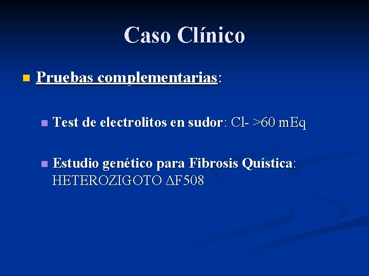 Caso Clínico n Pruebas complementarias: n Test de electrolitos en sudor: Cl- >60 m. Caso Clínico n Pruebas complementarias: n Test de electrolitos en sudor: Cl- >60 m.