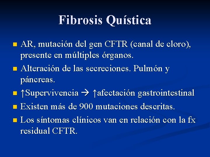 Fibrosis Quística AR, mutación del gen CFTR (canal de cloro), presente en múltiples órganos. Fibrosis Quística AR, mutación del gen CFTR (canal de cloro), presente en múltiples órganos.
