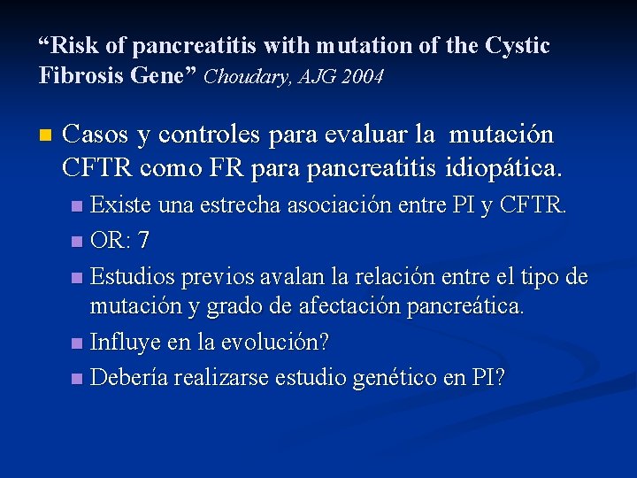 “Risk of pancreatitis with mutation of the Cystic Fibrosis Gene” Choudary, AJG 2004 n “Risk of pancreatitis with mutation of the Cystic Fibrosis Gene” Choudary, AJG 2004 n