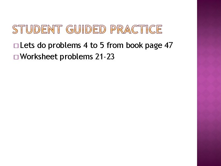 � Lets do problems 4 to 5 from book page 47 � Worksheet problems