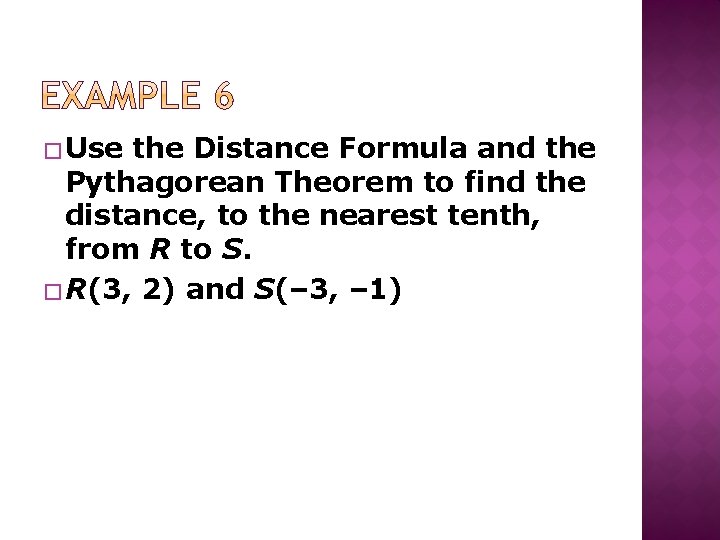 � Use the Distance Formula and the Pythagorean Theorem to find the distance, to