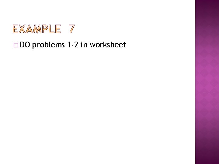 � DO problems 1 -2 in worksheet 