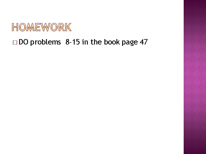 � DO problems 8 -15 in the book page 47 