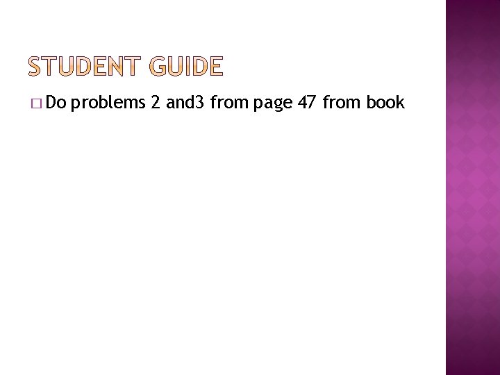 � Do problems 2 and 3 from page 47 from book 