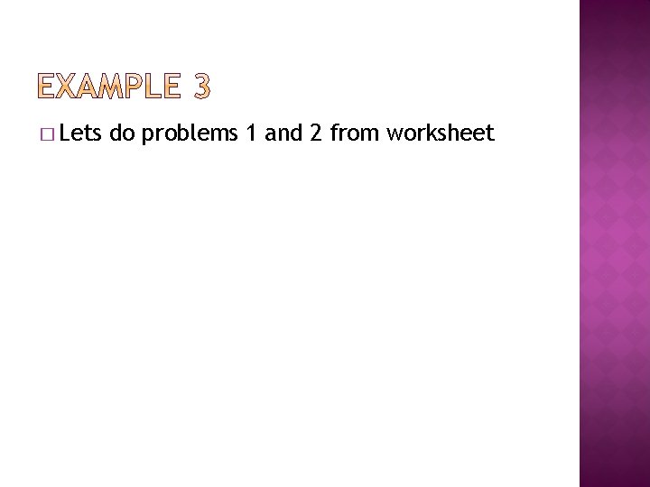 � Lets do problems 1 and 2 from worksheet 