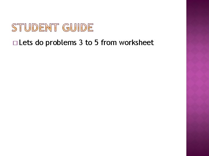 � Lets do problems 3 to 5 from worksheet 