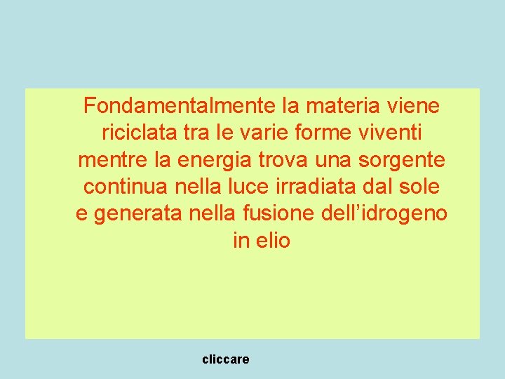 Fondamentalmente la materia viene riciclata tra le varie forme viventi mentre la energia trova