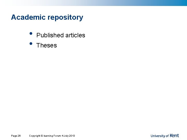 Academic repository • • Page 26 Published articles Theses Copyright E-learning Forum 4 July Academic repository • • Page 26 Published articles Theses Copyright E-learning Forum 4 July