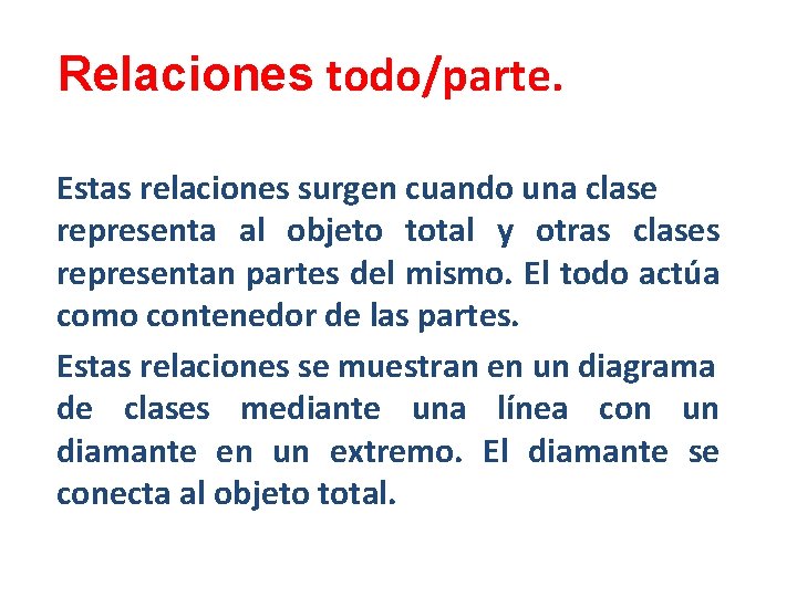 Relaciones todo/parte. Estas relaciones surgen cuando una clase representa al objeto total y otras