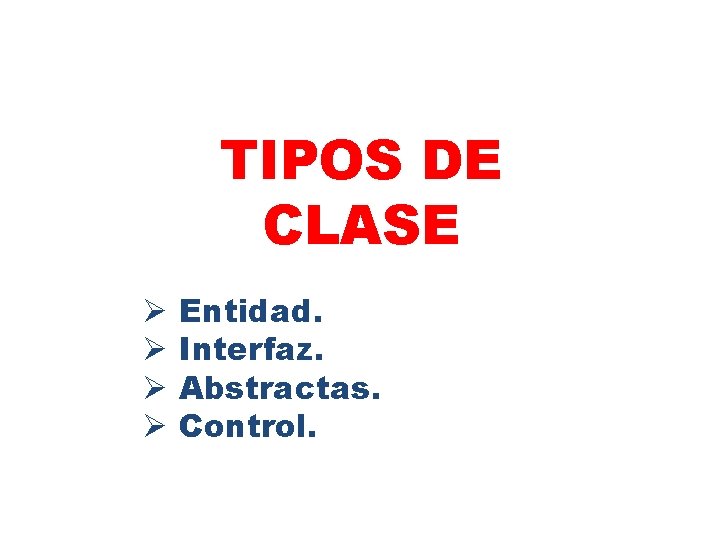 TIPOS DE CLASE Ø Ø Entidad. Interfaz. Abstractas. Control. 